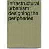 Infrastructural Urbanism: Designing The Peripheries by Thomas Hauck