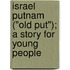 Israel Putnam ("Old Put"); A Story For Young People