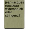 Jean-Jacques Rousseau - Widerspruch Oder Stringenz? by David Jugel