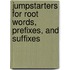 Jumpstarters for Root Words, Prefixes, and Suffixes