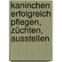 Kaninchen Erfolgreich Pflegen, Züchten, Ausstellen