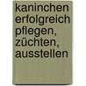 Kaninchen Erfolgreich Pflegen, Züchten, Ausstellen by Lothar Thormann