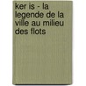 Ker Is - La Legende De La Ville Au Milieu Des Flots door Jean-Pierre Kerloc'h