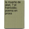 La Muerte De Abel, ? El Fratricidio; Poema En Prosa door Salomon Gessner