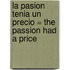La Pasion Tenia Un Precio = The Passion Had A Price