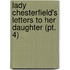 Lady Chesterfield's Letters To Her Daughter (Pt. 4)