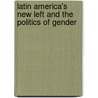 Latin America's New Left And The Politics Of Gender by Karen Kampwirth