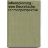 Lebensplanung - Eine Theoretische Rahmenperspektive by Markus Schmidt