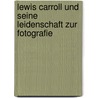 Lewis Carroll Und Seine Leidenschaft Zur Fotografie door Ina G. Llnitz