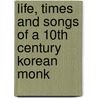 Life, Times And Songs Of A 10Th Century Korean Monk by Kyunyo-Jon