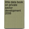Little Data Book On Private Sector Development 2008 door World Bank