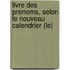 Livre Des Prenoms, Selon Le Nouveau Calendrier (Le)