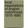 Local Negotiations Of English Nationhood, 1570-1680 door John M. Adrian