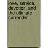Love, Service, Devotion, And The Ultimate Surrender door Ram Dass