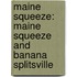 Maine Squeeze: Maine Squeeze And Banana Splitsville