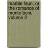 Marble Faun, Or The Romance Of Monte Beni, Volume 2 door Nathaniel Hawthorne