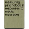 Measuring Psychological Responses to Media Messages by Anthony F. Lang