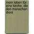 Mein Leben für eine Kirche, die den Menschen dient