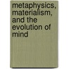 Metaphysics, Materialism, And The Evolution Of Mind by Professor Charles Darwin