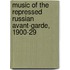 Music Of The Repressed Russian Avant-Garde, 1900-29