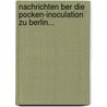 Nachrichten Ber Die Pocken-Inoculation Zu Berlin... by William Baylies