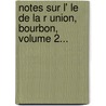 Notes Sur L' Le De La R Union, Bourbon, Volume 2... door Louis Maillard