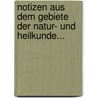 Notizen Aus Dem Gebiete Der Natur- Und Heilkunde... door Robert Froriep
