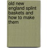 Old New England Splint Baskets and How to Make Them door John E. McGuire