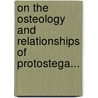 On The Osteology And Relationships Of Protostega... door Ermine Cowles Case