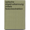 Optische Objekt-Erkennung Mittels Featureextraktion by Peter Weichselbaumer