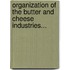 Organization Of The Butter And Cheese Industries...