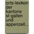 Orts-Lexikon Der Kantone St-Gallen Und Appenzell...