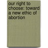 Our Right To Choose: Toward A New Ethic Of Abortion door Beverly Wildung Harrison