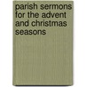 Parish Sermons For The Advent And Christmas Seasons door John Rowland West