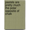 Pastels Are Pretty Much The Polar Opposite Of Chalk by Nathaniel G. Moore