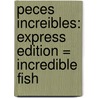 Peces Increibles: Express Edition = Incredible Fish door John Townsend