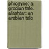 Phrosyne; A Grecian Tale. Alashtar: An Arabian Tale