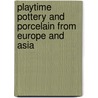 Playtime Pottery and Porcelain from Europe and Asia by Lorraine May Punchard