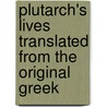 Plutarch's Lives Translated From The Original Greek by Plutarch