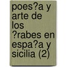 Poes?A Y Arte De Los ?Rabes En Espa?A Y Sicilia (2) door Adolf Friedrich von Schack