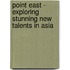 Point East - Exploring Stunning New Talents In Asia