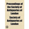 Proceedings Of The Society Of Antiquaries Of London door Society of Antiquaries of London