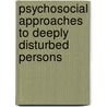 Psychosocial Approaches To Deeply Disturbed Persons by Peter Roger Breggin