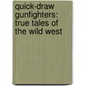 Quick-Draw Gunfighters: True Tales Of The Wild West by Jeff Savage