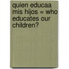 Quien Educaa Mis Hijos = Who Educates Our Children? door Mier Oscar Botello