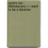 Quiero Ser Bibliotecario = I Want to Be a Librarian door Dan Liebman