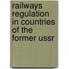 Railways Regulation In Countries Of The Former Ussr by Nadezda Negovelova