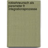 Rckkehrwunsch Als Parameter Fr Integrationsprozesse by Maria Thalmaier