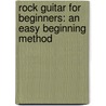 Rock Guitar For Beginners: An Easy Beginning Method by Joe Bouchard