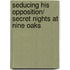 Seducing His Opposition/ Secret Nights At Nine Oaks